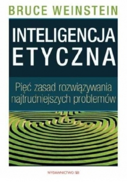 Inteligencja etyczna. Pięć zasad rozwiązywania najtrudniejszych problemów
