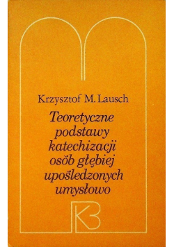 Teoretyczne podstawy katechizacji osób głębiej upośledzonych umysłowo