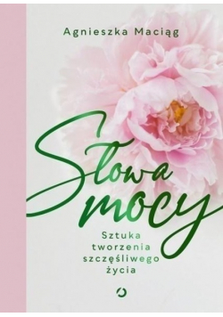 Słowa mocy Sztuka tworzenia szczęśliwego życia