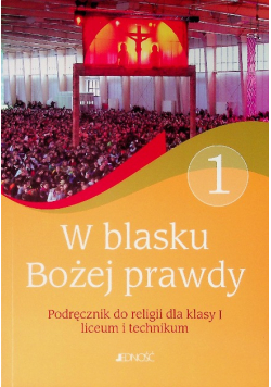 W blasku Bożej prawdy Podręcznik do religii dla klas 1 liceum i technikum