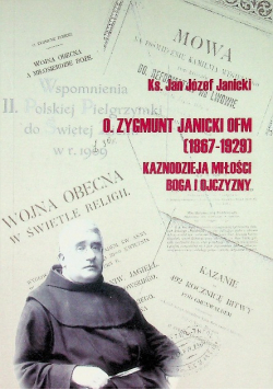 O. Zygmunt Janicki OFM ( 1867 - 1929 ) Kaznodzieja Miłości, Boga I Ojczyzny