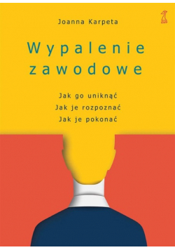 Wypalenie zawodowe Jak go uniknąć, Jak je rozpoznać, Jak je pokonać