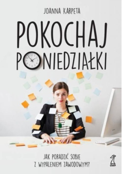 Pokochaj poniedziałki Jak poradzić sobie z wypaleniem zawodowym