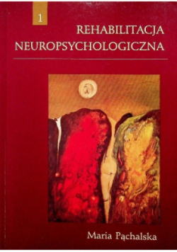Rehabilitacja neuropsychologiczna Tom 1