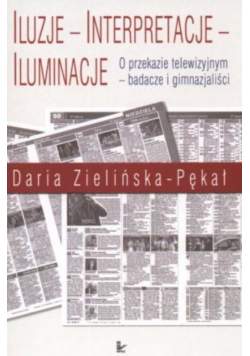 Iluzje, interpretacje, iluminacje : o przekazie telewizyjnym - badacze i gimnazjaliści
