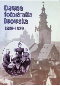 Dawna fotografia lwowska 1839 - 1939