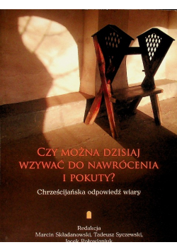 Czy można dzisiaj wzywać do nawrócenia i pokuty? Chrześcijańska odpowiedź wiary