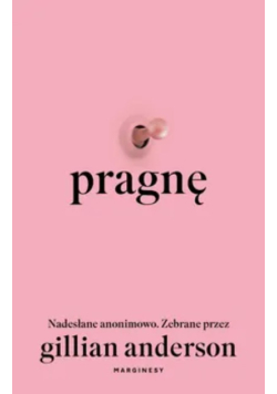 Pragnę nadesłane anonimowo : zebrane przez Gillian Anderson