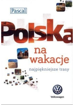 Polska na wakacje Najpiękniejsze trasy