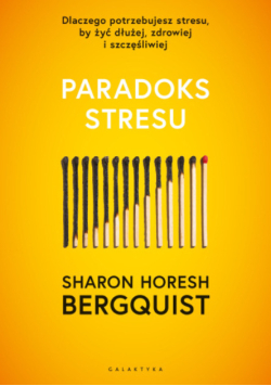 Paradoks stresu dlaczego potrzebujesz stresu, by żyć dłużej, zdrowiej i szczęśliwiej