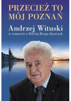 Przecież to mój Poznań Andrzej Wituski w rozmowie z Dorotą Ronge - Juszczyk