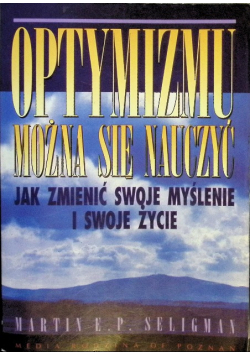 Optymizmu można się nauczyć Jak zmienić swoje myślenie i swoje życie