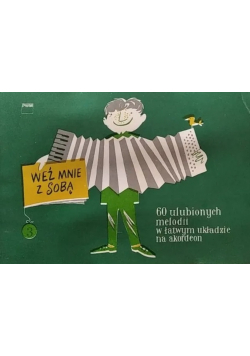 Weź mnie z sobą Tom III 60 ulubionych melodii w łatwym układzie na akordeon