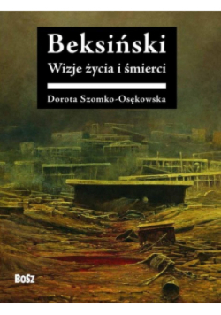 Beksiński Wizje życia i śmierci