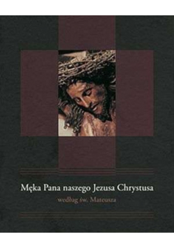 Męka Pana naszego Jezusa Chrysusa wg św Mateusza