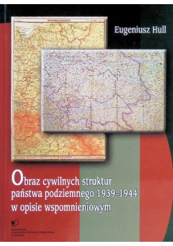 Obraz cywilnych struktur państwa podziemnego 1939-1944 w opisie  wspomnieniowym