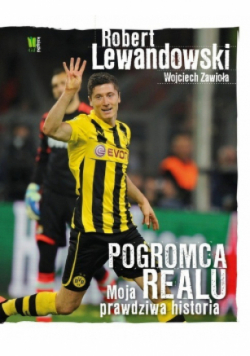 Robert Lewandowski Pogromca Realu Moja prawdziwa historia