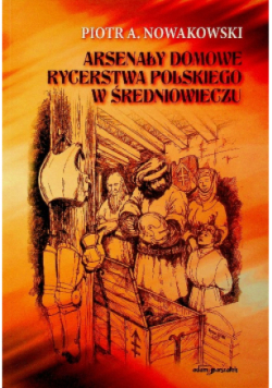 Arsenały domowe rycerstwa polskiego w średniowieczu
