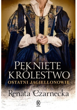 Pęknięte królestwo. Ostatni Jagiellonowie