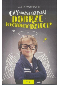 Czy można dzisiaj dobrze wychować dzieci