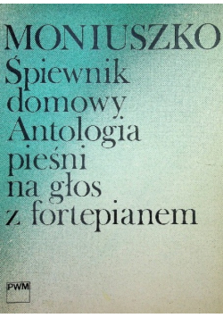 Śpiewnik domowy Antologia pieśni na głos z fortepianem