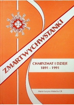 Zmartwychwstanki Charyzmat i dzieje 1891-1991. Tom I