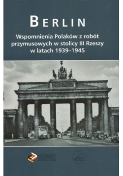 Berlin Wspomnienia Polaków z robót przymusowych w stolicy III Rzeszy