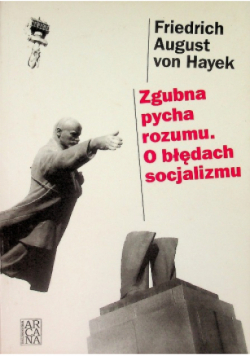 Zgubna pycha rozumu O błędach socjalizmu