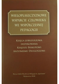 Wielopłaszczyznowe wsparcie człowieka we współczesnej pedagogii