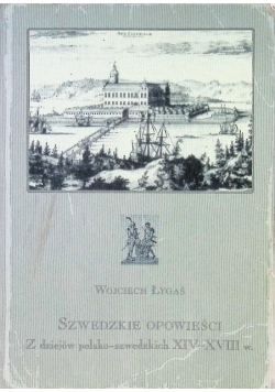 Szwedzkie opowieści Z dziejów polsko szwedzkich XIV - XVIII w