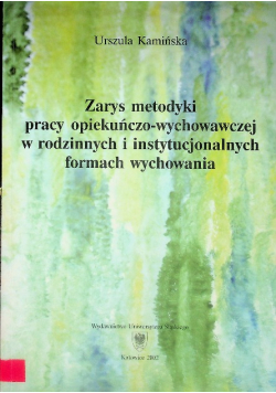 Zarys metodyki pracy opiekuńczo-wychowawczej w rodzinnych i instytucjonalnych formach wychowania