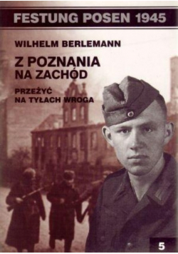 Festung Posen 1945. Z Poznania na zachód