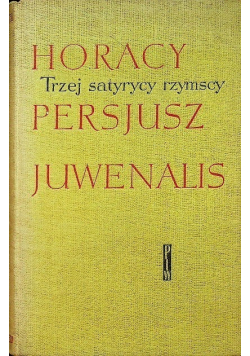Trzej satyrycy rzymscy. Horacy, Persjusz, Juwenalis