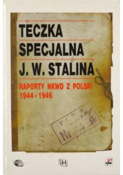 Teczka specjalna J. W. Stalina. Raporty NKWD z Polski 1944 - 1946