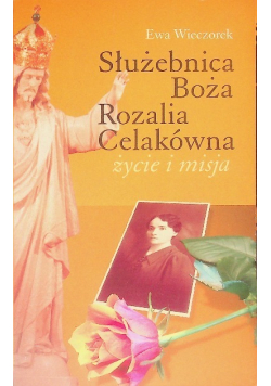 Służebnica Boża Rozalia Celakówna Życie i misja