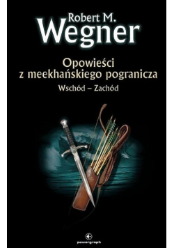 Wschód - Zachód. Opowieści z meekhańskiego pogranicza. Tom 2