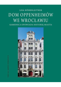 Dom Oppenheimów we Wrocławiu kamienica opowiada historię miasta