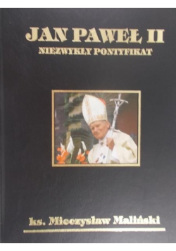 Jan Paweł II. Niezwykły pontyfikat