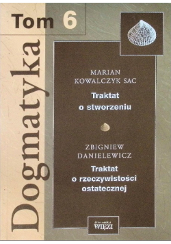 Dogmatyka Tom 6 Traktat o stworzeniu Traktat o rzeczywistości ostatecznej