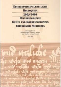 Editionswissenschaftliche Kolloquien 2003/2004. Historiographie, Briefe und Korrespondenzen, editorische Methoden