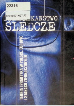 Dziennikarstwo śledcze Teoria i praktyka w Polsce Europie i Stanach Zjednoczonych