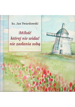 Miłość której nie widać nie zasłania sobą