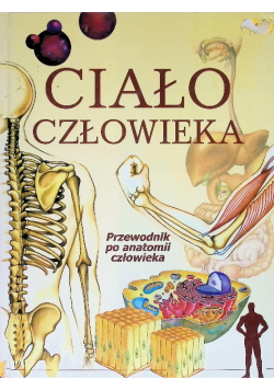 Ciało człowieka Przewodnik po anatomii człowieka
