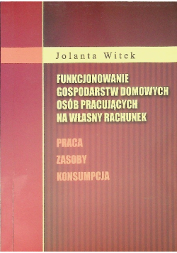 Funkcjonowanie gospodarstw domowych osób pracujących na własny rachunek Praca Zasady Konumpcja