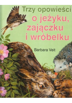 Trzy opowieści o jeżyku zajączku i wróbelku
