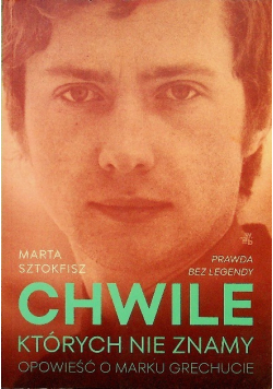 Chwile których nie znamy Opowieść o Marku Grechucie