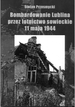 Bombardowanie Lublina przez lotnictwo Sowieckie 11 maja 1944
