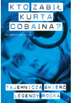 - Kto zabił Kurta Cobaina ?