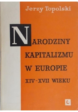 Narodziny Kapitalizmu w Europie XIV - XVII wieku