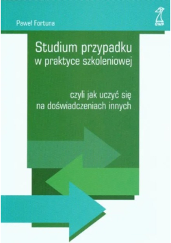 Studium przypadku w praktyce szkoleniowej czyli jak uczyć się na doświadczeniach innych